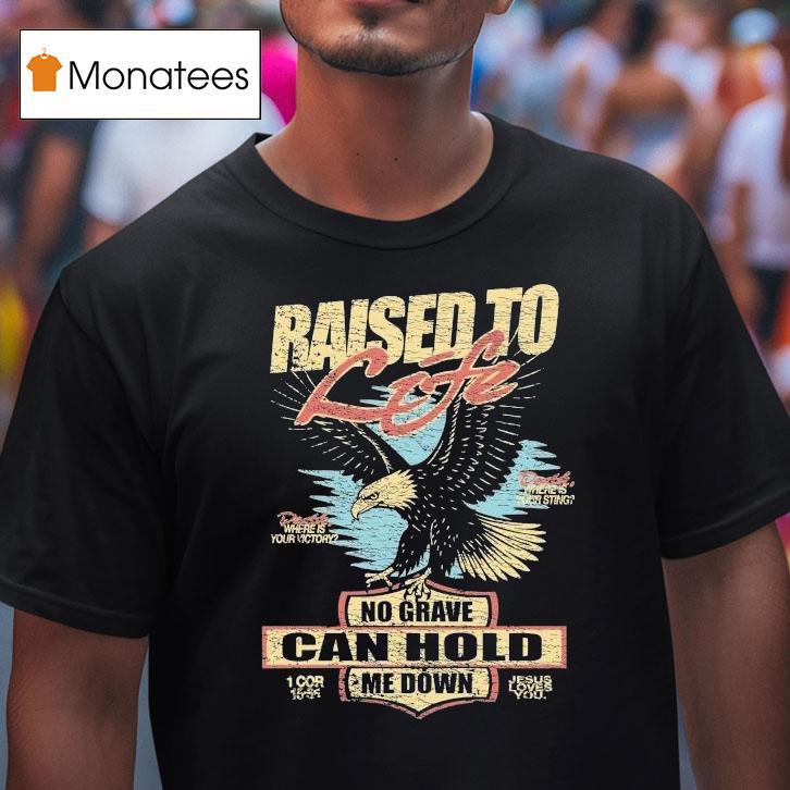 Raised To Life No Grave Can Hold Me Down Jesus Loves You Eagle Shirt