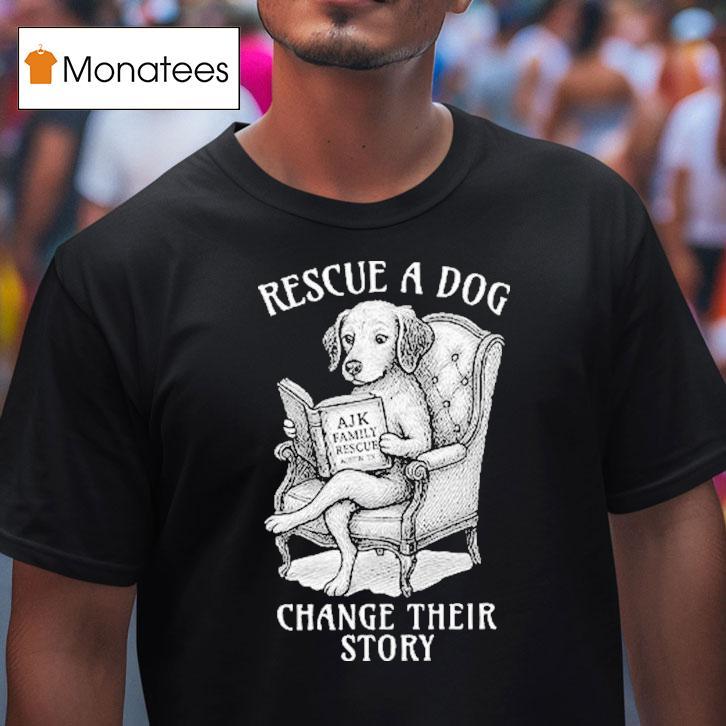 Rescue A Dog Change Their Story Shirt