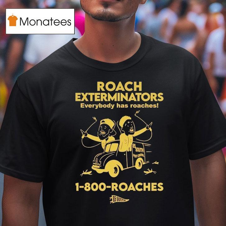 Roach Exterminators Everybody Has Reaches 1-800 Roaches Shirt
