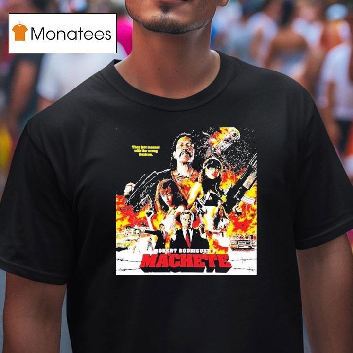 Robert Rodriguez's Machete They Just Messed With The Wrong Mexican Shirt