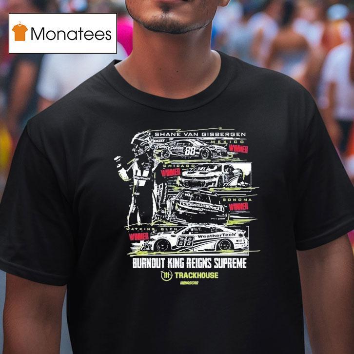 Shane Van Gisbergen #88 Watkins Glen Winner Burnout King Reigns Supreme Trackhouse Nascar Shirt