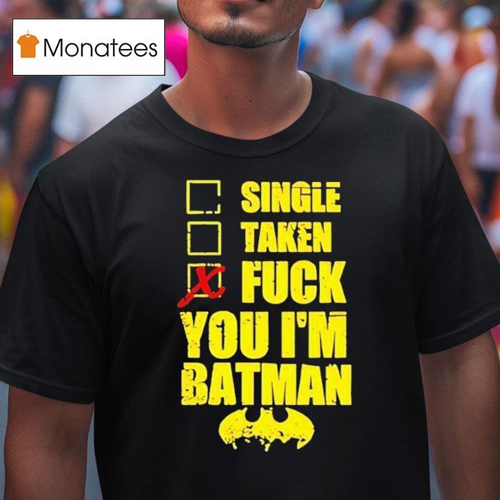 Single Taken Fuck You I’m Batman Shirt