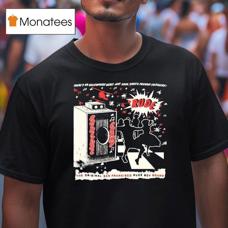 Spiritual Cramp There's No Helicopters Here Just Good Times And Friends Coldbeers The San Francisco Rude Boy Sound Rude Speaker Shirt