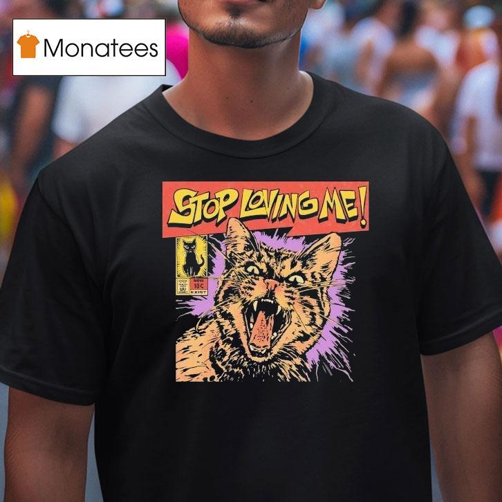 Stop Loving Me Comic Cat Shirt