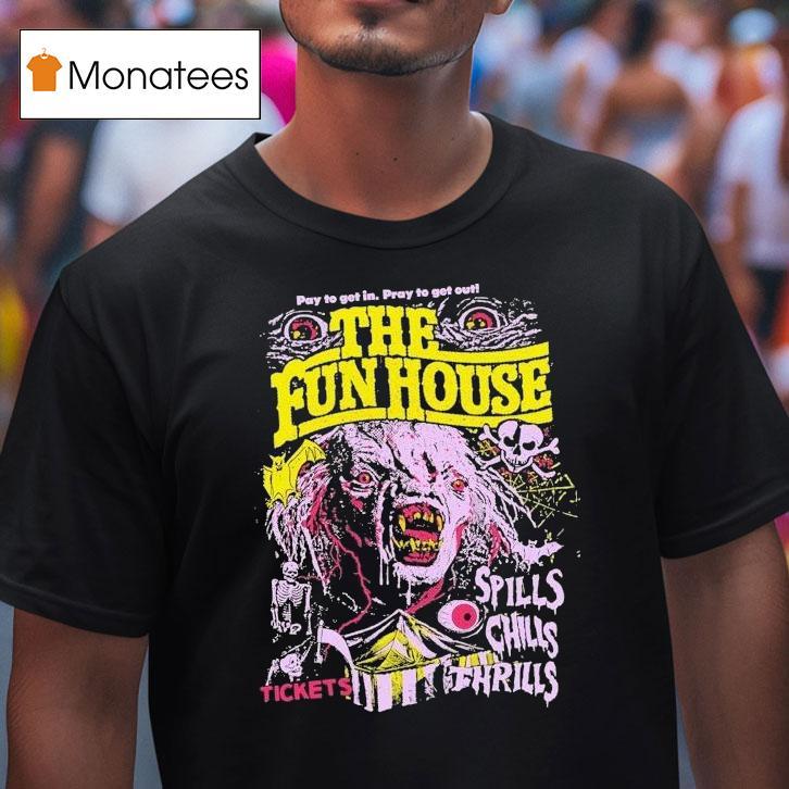 The Funhouse Spills Chills And Thrills Pay To Get In Pray To Get Out Tickets Shirt