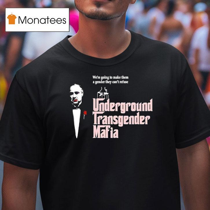The Godfather Underground Transgender Mafia We're Going To Make Them A Gender They Can't Refuse Shirt