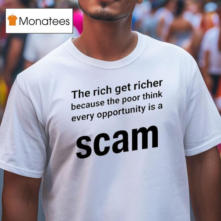 The Rich Get Richer Because The Poor Think Every Opportunity Is A Scam Shirt