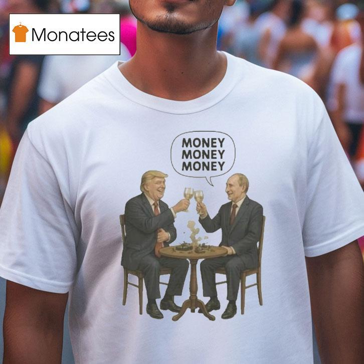 Trump And Putin Money Money Money Shirt