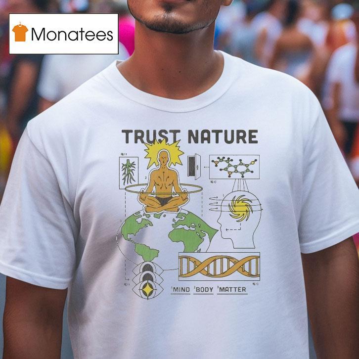 Trust Nature Mind Body Matter Shirt