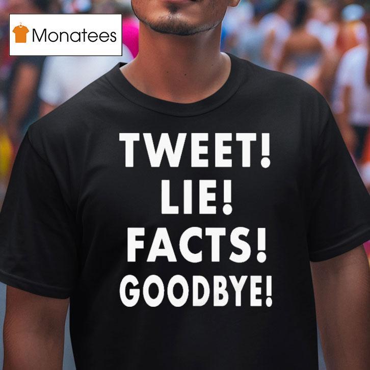 Tweet! Lie! Facts! Goodbye! Shirt