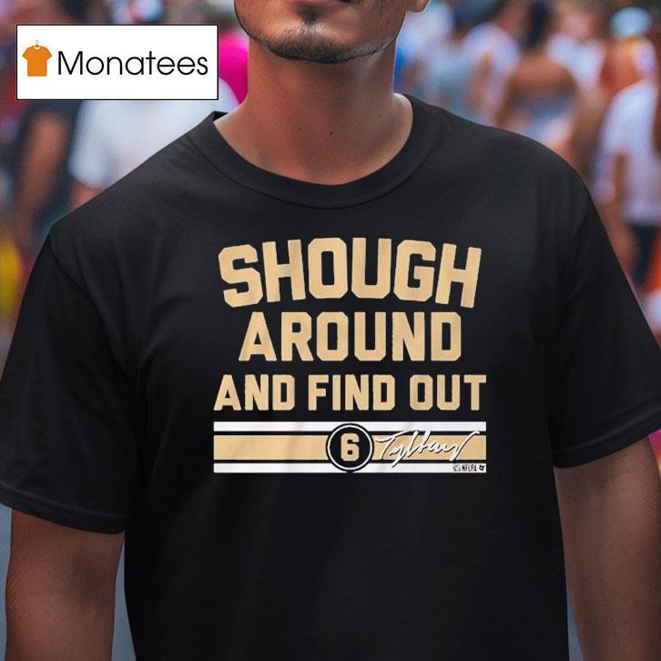 Tyler Shough Around And Find Out Shirt