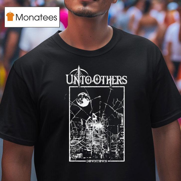 Unto Others Downtown Shirt