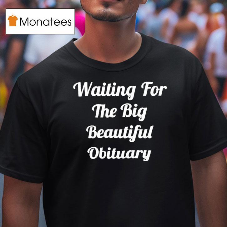 Waiting For The Big Beautiful Obituary Shirt