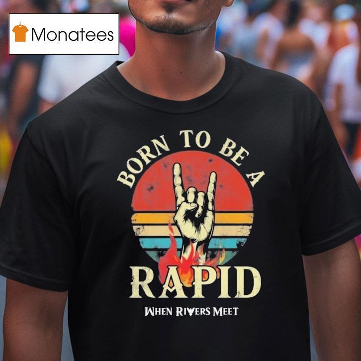 When Rivers Meet Dudes Born To Be A Rapid Shirt