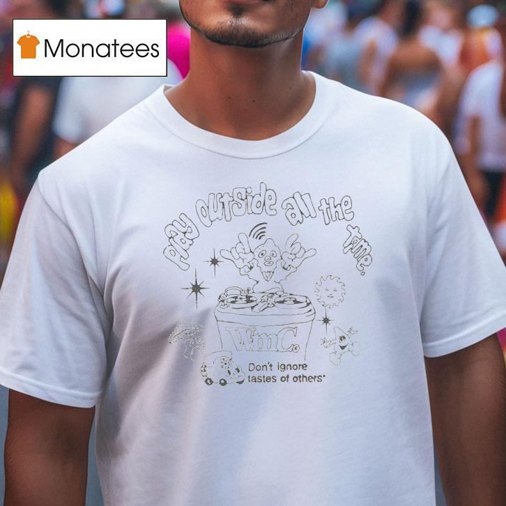 Wmc Dj Booth Play Outside All The Time Don't Ignore Tastes Of Others Shirt