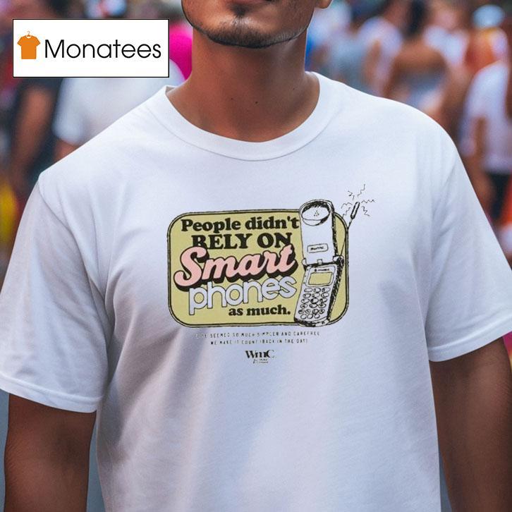 Wmc People Didn't Rely On Smart Phones As Much Mobile Shirt