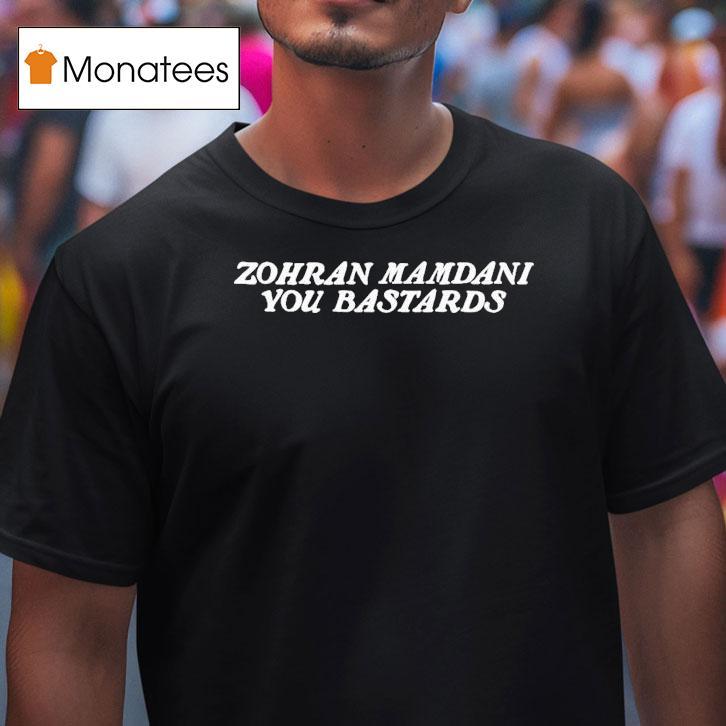 Zohran Mamdani You Bastards Shirt