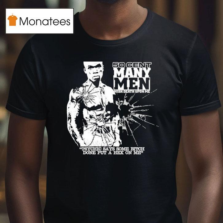 50 Cent Many Men Wish Death Upon Me Psychic Says Some Bitch Done Put A Hex On Me Shirt
