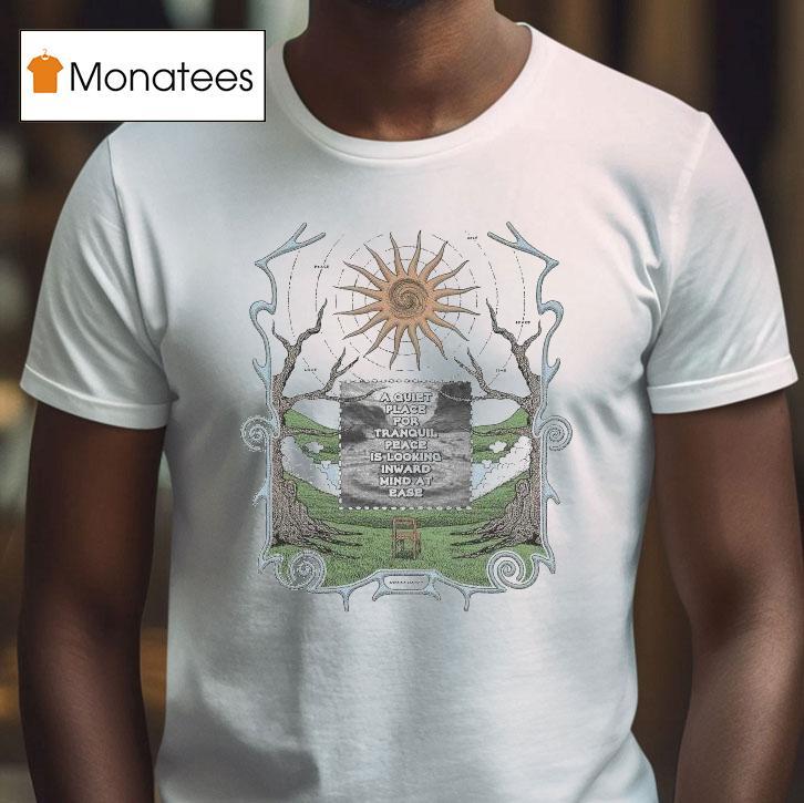 A Quiet Place For Tranquil Peace Is Looking Inward Mind At Ease Awake Happy Shirt
