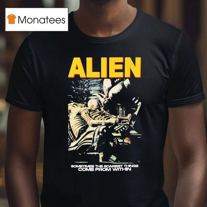Alien Sometimes The Scariest Things Come From Within Horror Movie Shirt