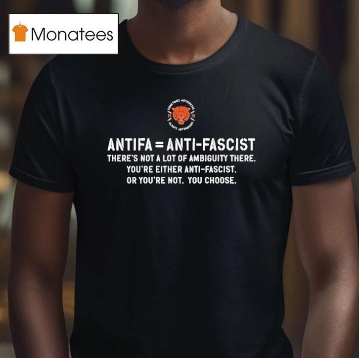 Antifa Is Anti Fascist There's Not A Lot Of Ambiguity There You're Either Anti Fascist Or You're Not You Choose Shirt