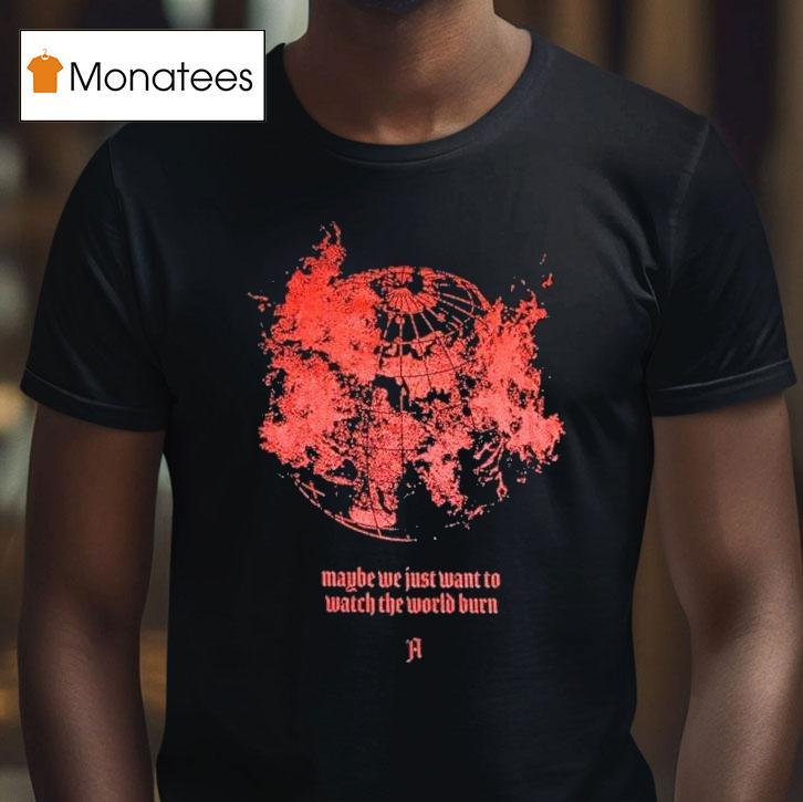 Architects Maybe We Just Want To Watch The World Burn Shirt