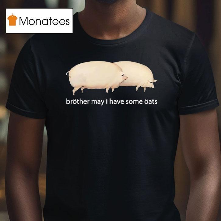 Brother May I Have Some Oats Pings Shirt