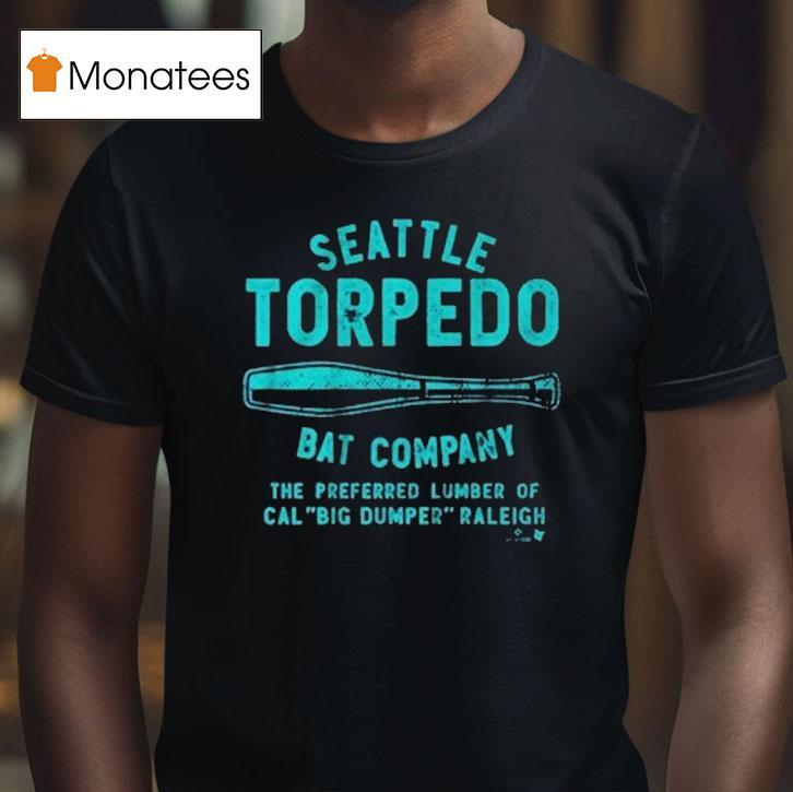 Cal Raleigh Seattle Torpedo Bat Company The Preferred Lumber Of Cal Big Dumper Raleigh Shirt
