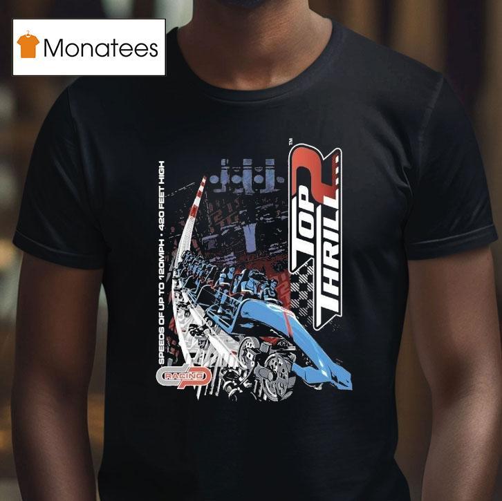 Cedar Point Top Thrill 2 Speeds Of Up To 120mph 420 Feet High Shirt