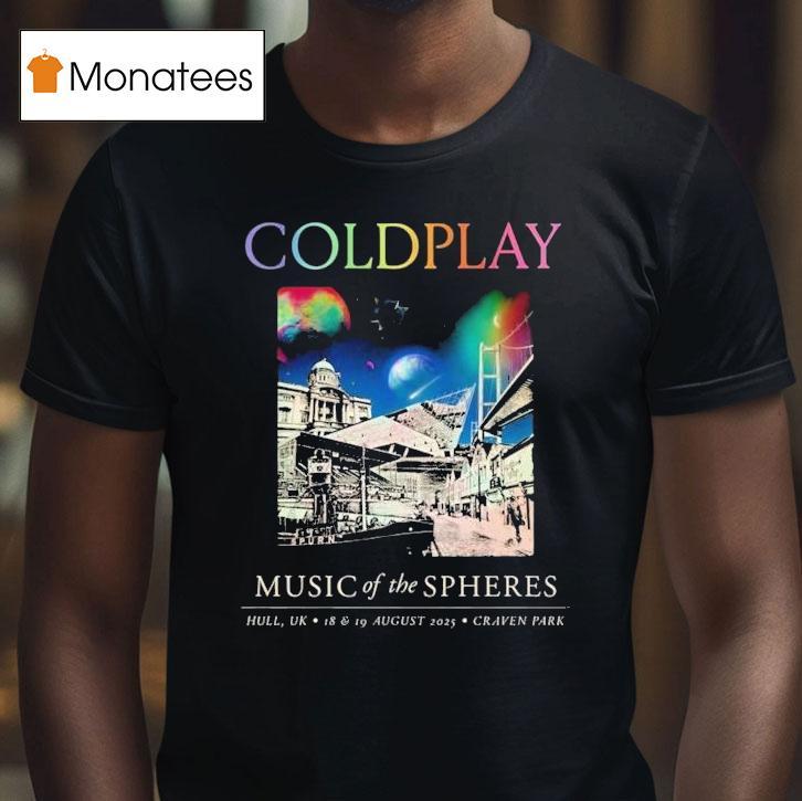 Coldplay Hull Music Of The Spheres Tour August 18th And 19th 2025 In Hull Uk At Craven Park Shirt