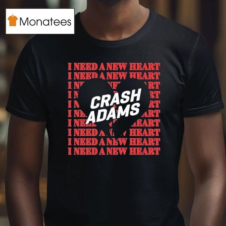Crash Adams I Need A New Heart Shirt