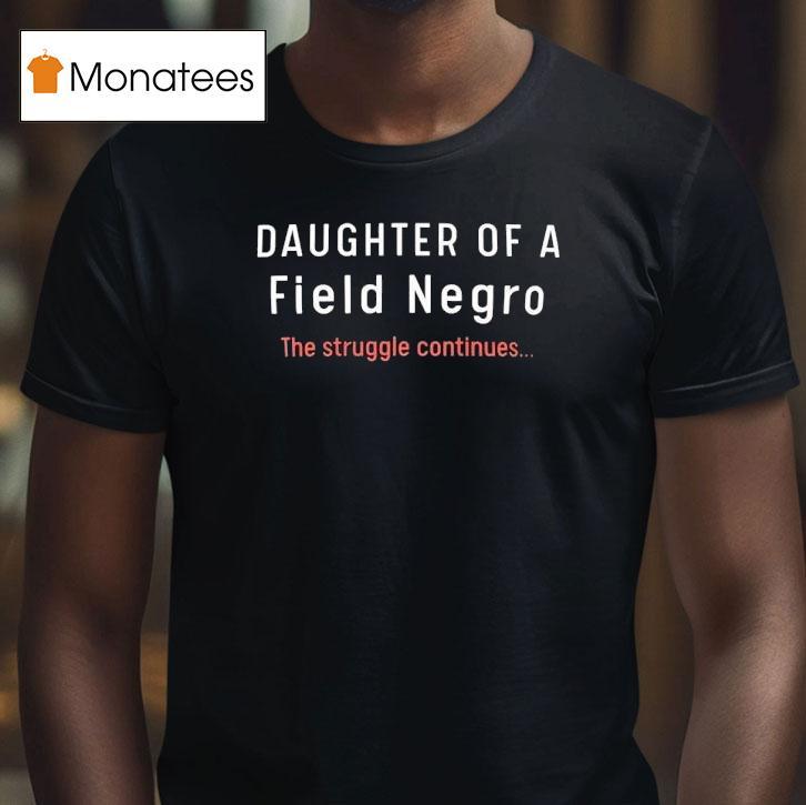Daughter Of A Field Negro The Struggle Continues Shirt