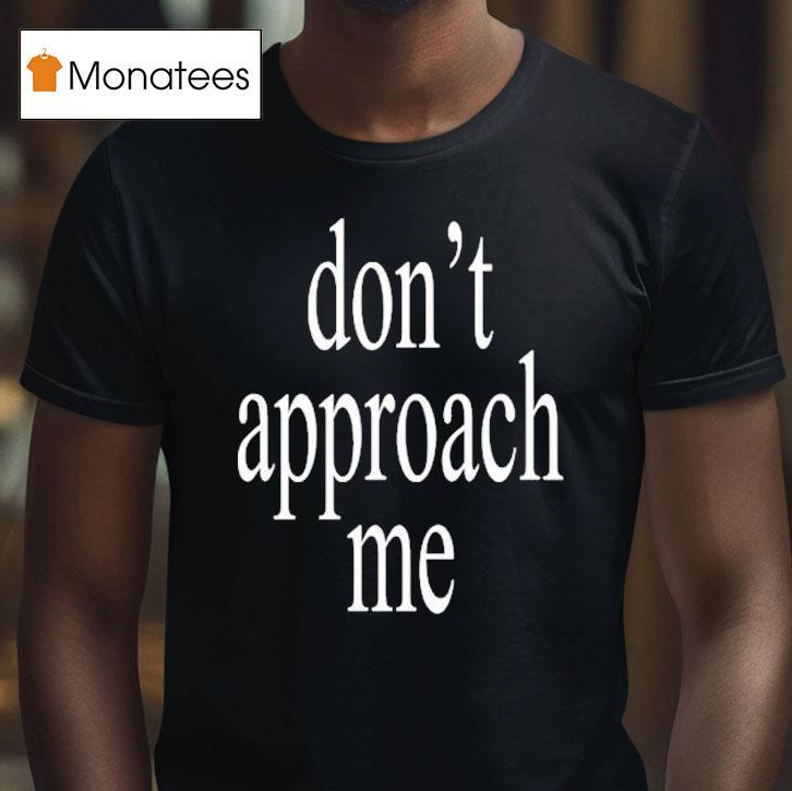 Don't Approach Me Shirt