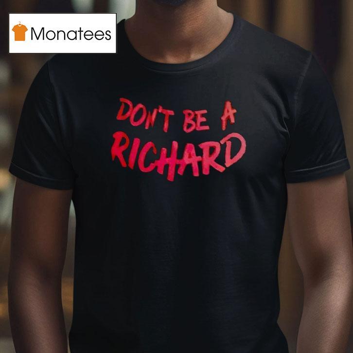 Don't Be A Richard Shirt