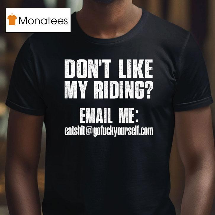 Don't Like My Riding Email Me [email&#160;protected] Biker Shirt