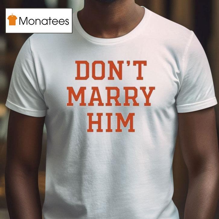 Don't Marry Him Shirt