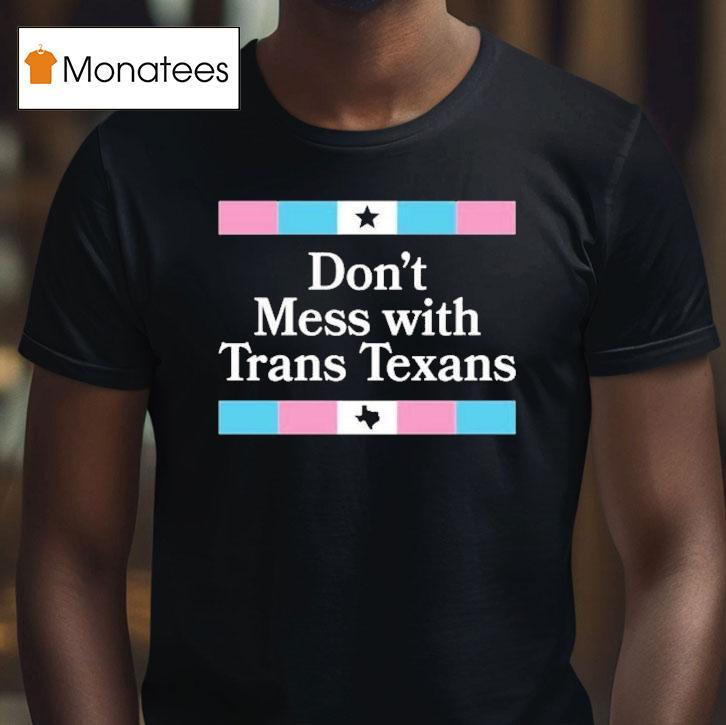 Don't Mess With Trans Texans Shirt