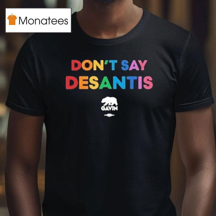 Don't Say Desantis Gavin Governor Gavin Newsom Shirt