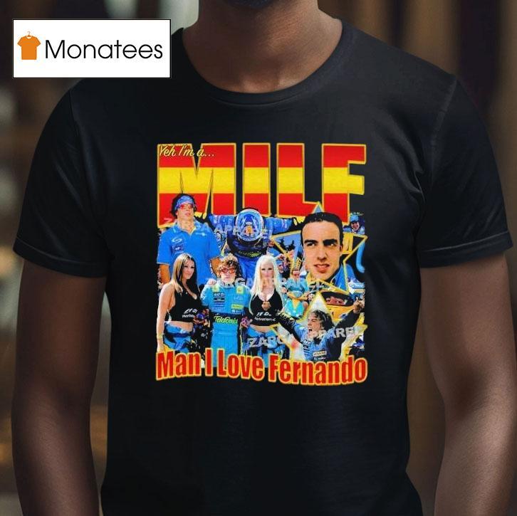 Fernando Alonso Yeh I'm A Milf Man I Love Fernando Shirt