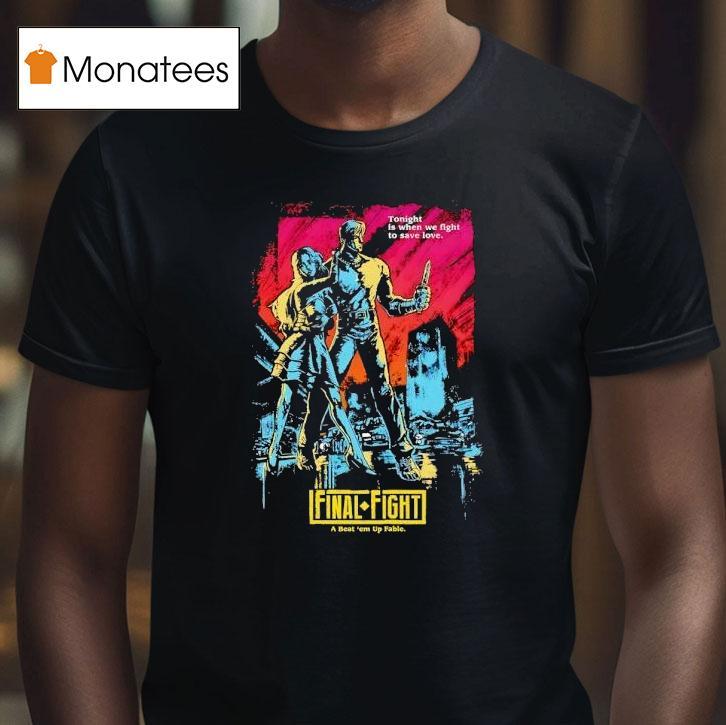 Final Fight A Beat 'em Up Fable Tonight Is When We Fight To Save Love Shirt