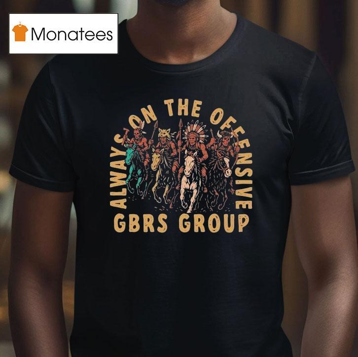Gbrs Group Always On The Offensive Native Shirt