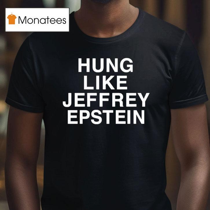 Hung Like Jeffrey Epstein Shirt