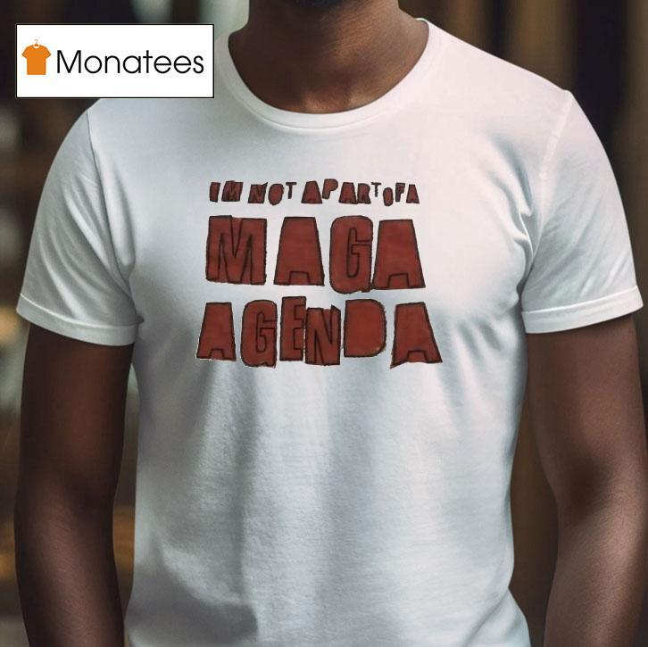 I'm Not Apart Of A Maga Agenda Shirt