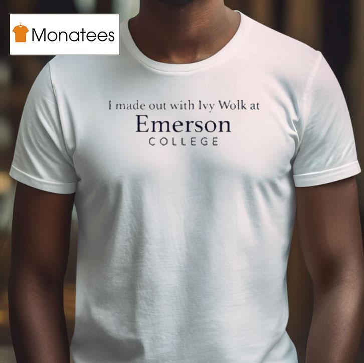 I Made Out With Ivy Wolk At Emerson College Shirts