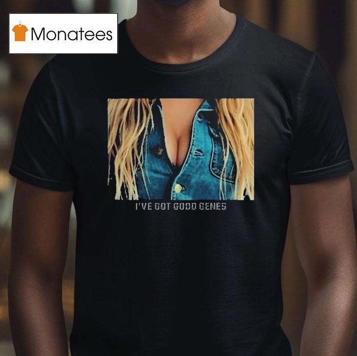 I've Got Good Genes Great Jeans Shirt