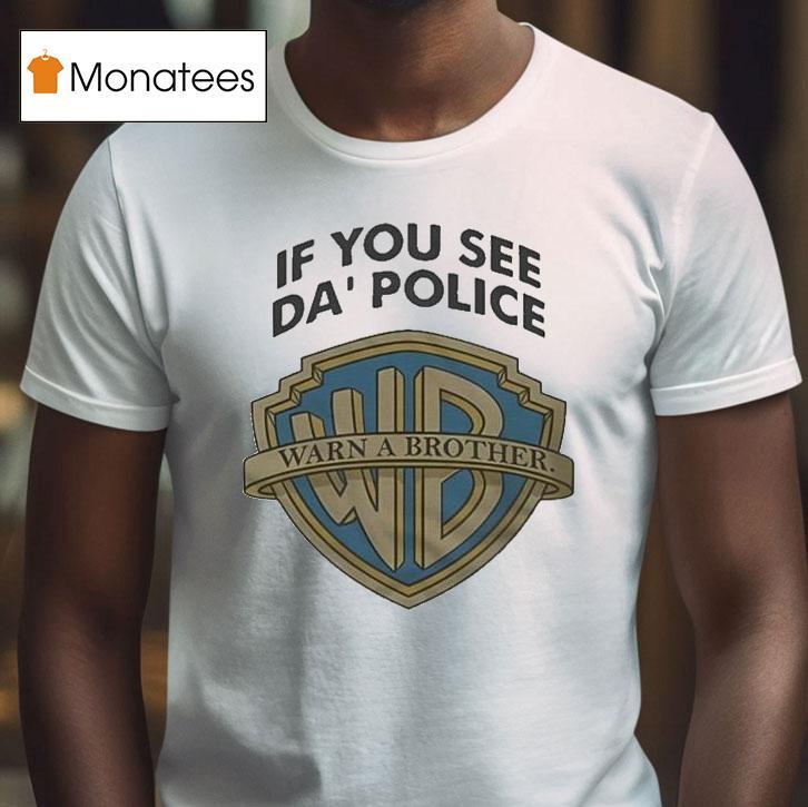 If You See Da Police Warn A Brother Shirt