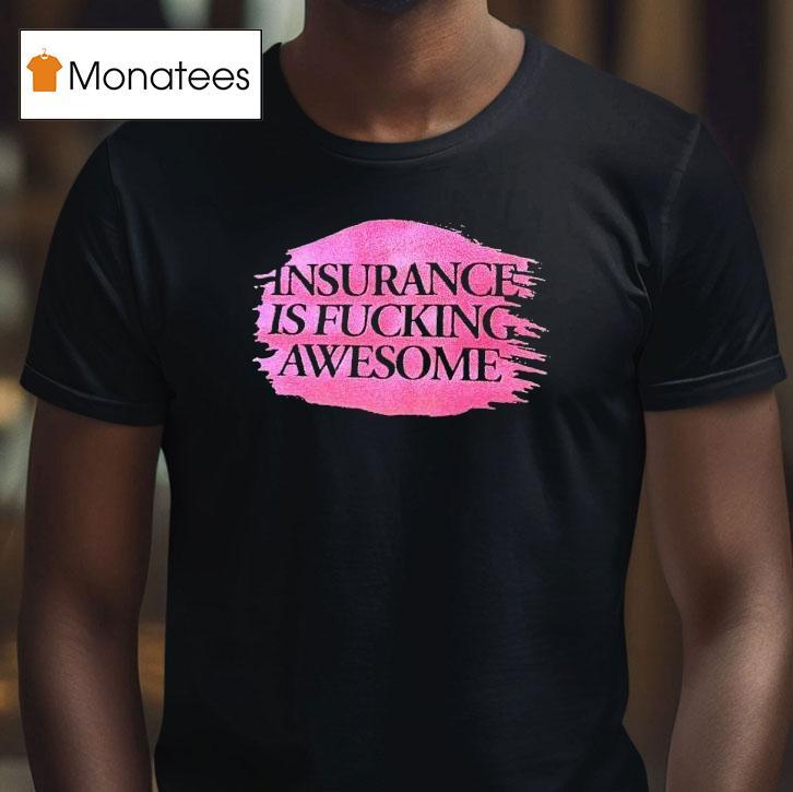 Insurance Is Fcking Awesome Shirt