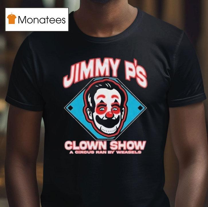 Jimmy P's Clown Show A Circus Ran By Weasels Shirt