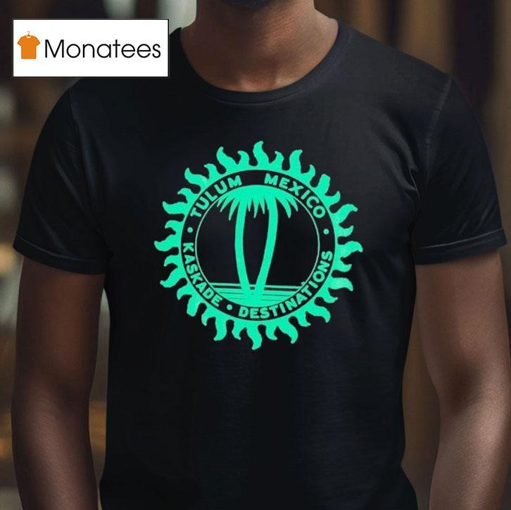 Kaskade Destinations Tulum Mexico Shirt