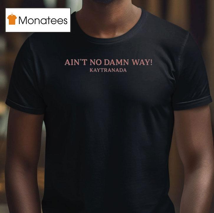 Kaytranada Ain't No Damn Way Wink Shirt